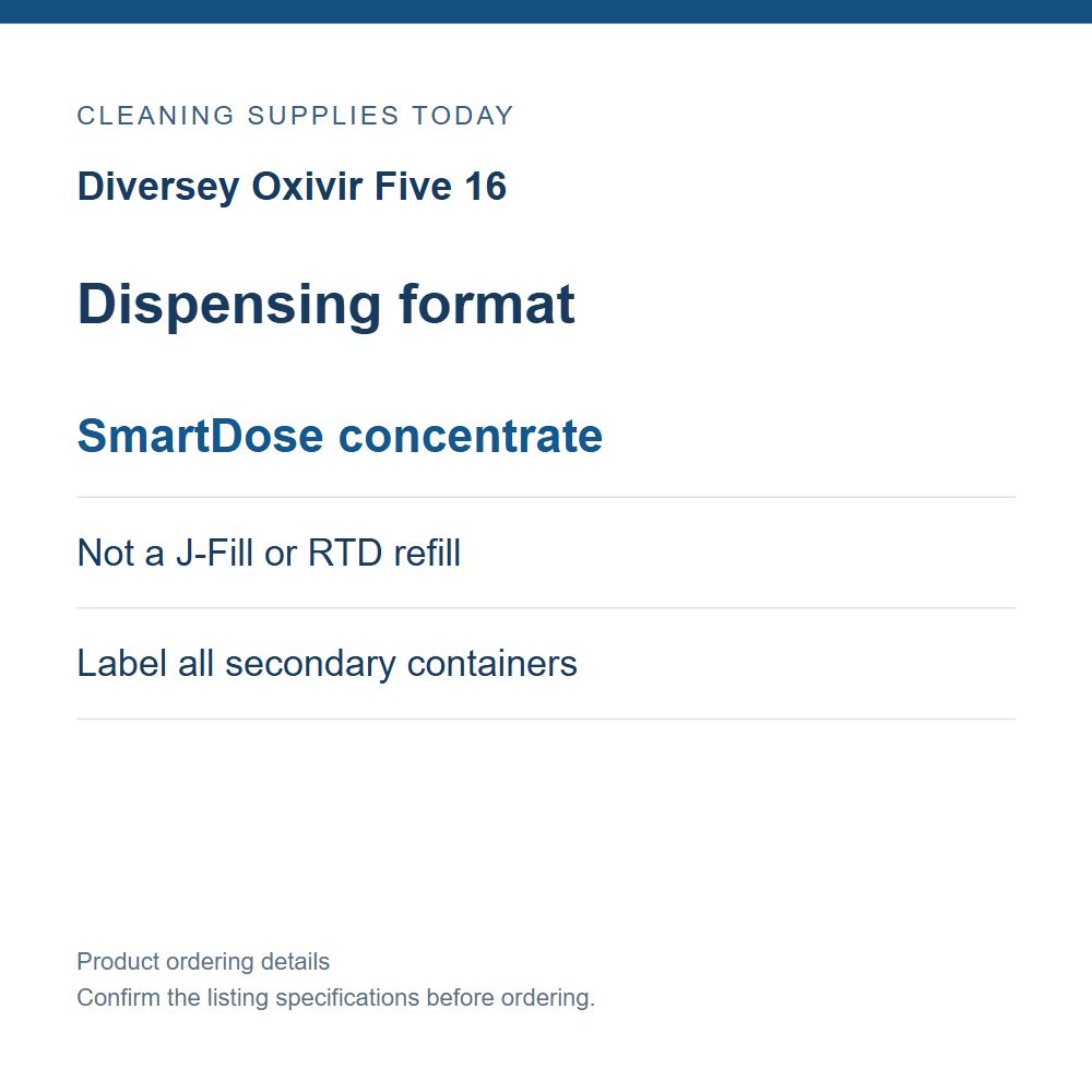 Diversey Oxivir Five 16 — Dispensing format; SmartDose concentrate; Not a J-Fill or RTD refill; Label all secondary containers