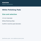 RENOWN White Polishing Pads - Size and selection; 30 pads / 6 cartons; 13-inch diameter; product information graphic